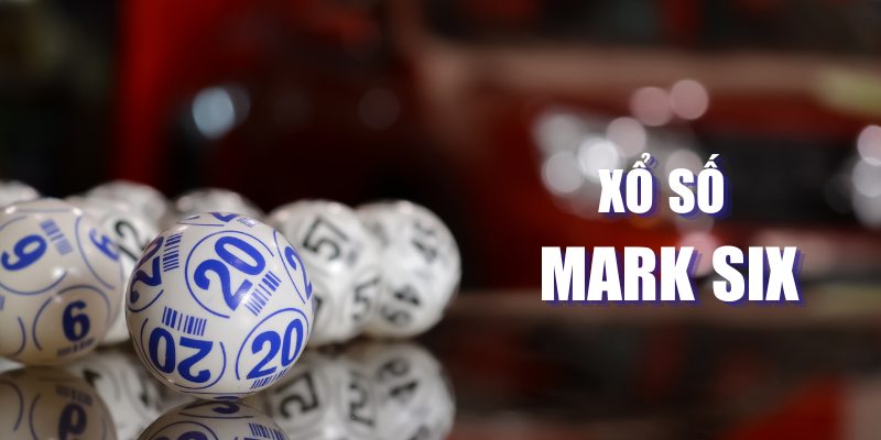 Khái quát về trò Xổ số Mark Six hành trình phát triển