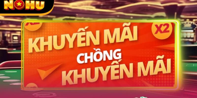 Khám Phá Khuyến Mãi NOHU - Ưu Đãi Hấp Dẫn và Điều Kiện Nhận 2 Lợi ích không tưởng từ các Khuyến mãi NOHU
