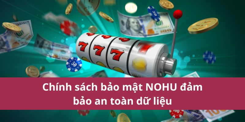 Tìm Hiểu Chính Sách Bảo Mật Nohu Chi Tiết Nhất 2025 1 Chính sách bảo mật NOHU đảm bảo an toàn dữ liệu