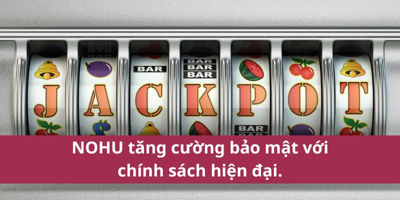 Tìm Hiểu Chính Sách Bảo Mật Nohu Chi Tiết Nhất 2025 3 NOHU tăng cường bảo mật với chính sách hiện đại