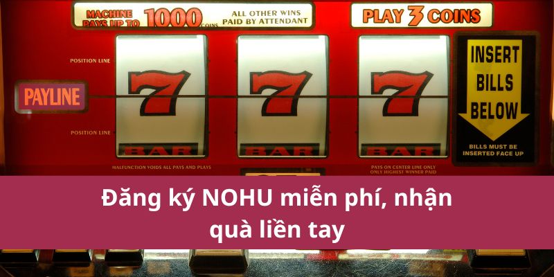 Đăng ký NOHU miễn phí, nhận quà liền tay