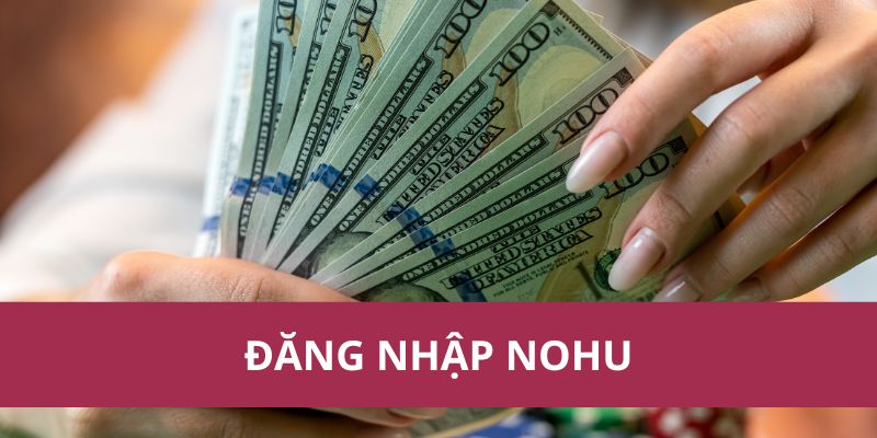 Đăng Nhập Nohu Ở Đâu? Hướng Dẫn Chi Tiết Từ A-Z