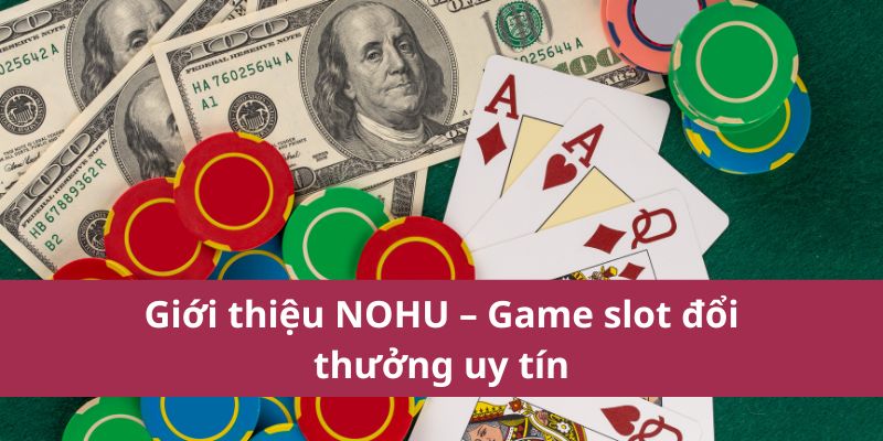 Giới Thiệu Nohu – Cơ Hội Trúng Lớn Với Nổ Hũ Online 1 Giới thiệu NOHU – Game slot đổi thưởng uy tín