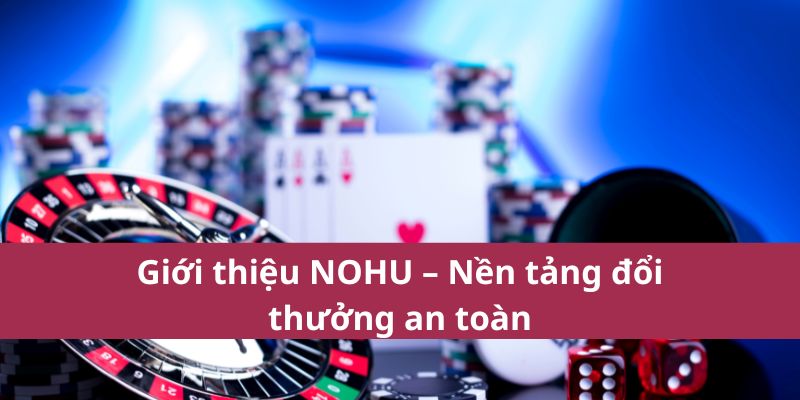 Giới Thiệu Nohu – Cơ Hội Trúng Lớn Với Nổ Hũ Online 2 Giới thiệu NOHU – Nền tảng đổi thưởng an toàn