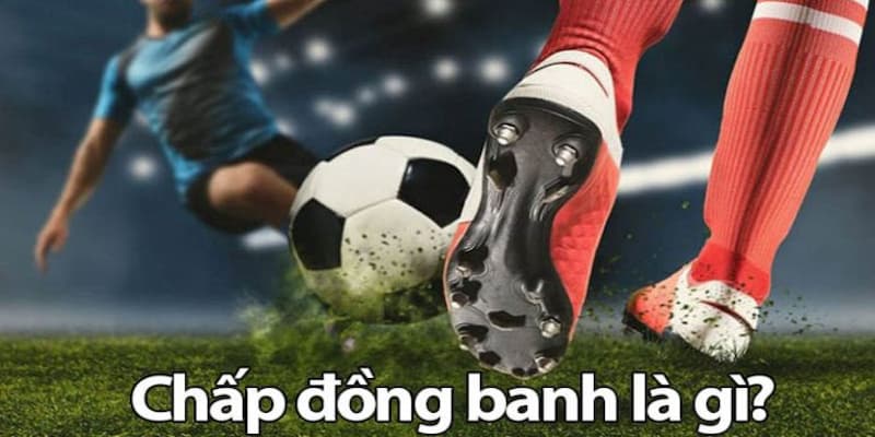 Kèo Chấp Đồng Banh Là Gì - Hiểu Rõ Khái Niệm Để Thành Công 1 keo chap dong banh la gi