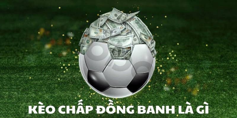 Kèo Chấp Đồng Banh Là Gì - Hiểu Rõ Khái Niệm Để Thành Công 3 Kinh nghiệm đặt cược hiệu quả kèo chấp đồng banh