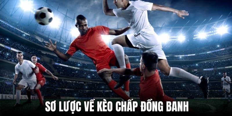 Kèo Chấp Đồng Banh Là Gì - Hiểu Rõ Khái Niệm Để Thành Công 2 Sơ lược về kèo chấp đồng banh
