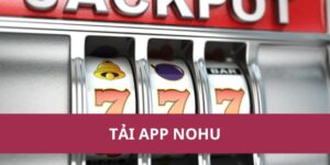 Tải App Nohu Nhanh Chóng – Trải Nghiệm Game Đỉnh Cao