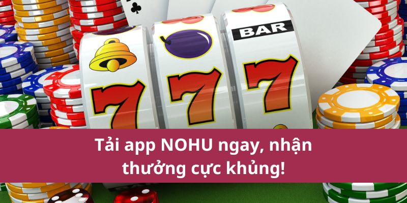 Tải App Nohu Nhanh Chóng – Trải Nghiệm Game Đỉnh Cao 2 Tải app NOHU ngay, nhận thưởng cực khủng!