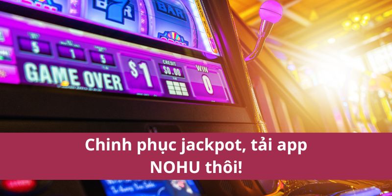 Tải App Nohu Nhanh Chóng – Trải Nghiệm Game Đỉnh Cao 4 Chinh phục jackpot, tải app NOHU thôi!